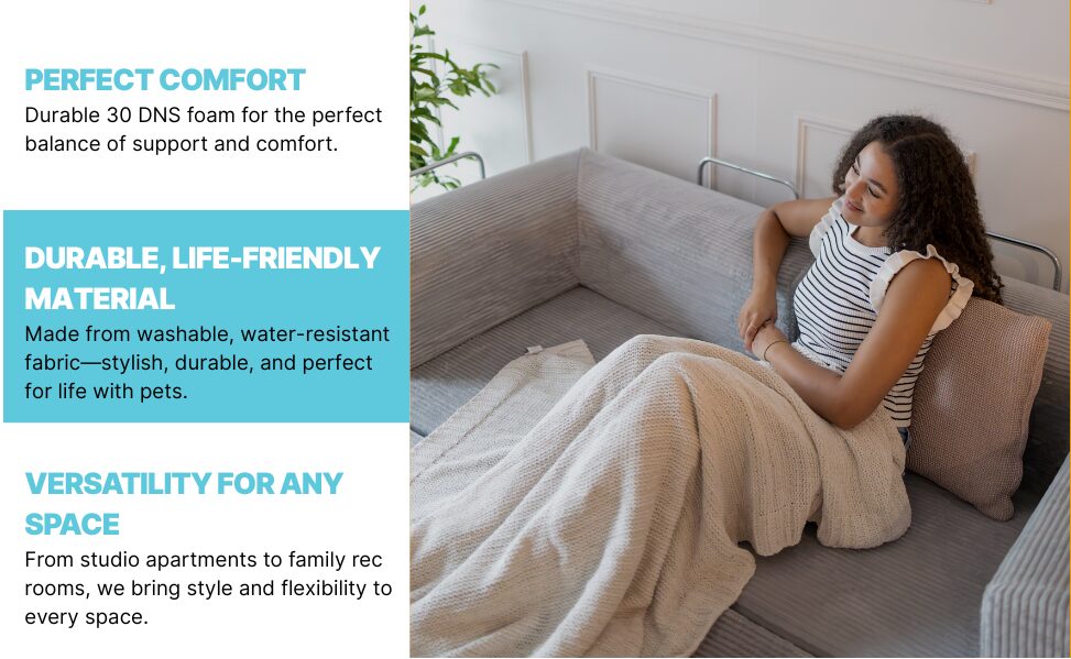 Photo of girl sitting on modular boneless couch with words next to her saying "Perfect comfort, durable 30 DNS foam for the perfect balance of support and comfort. Durable, Life-friendly material, Made from washable, water-resistant fabric - stylish, durable, and perfect for life with pets. Versatility for any space, from sudio apartments to family rec rooms, we bring style and flexibility to every space."